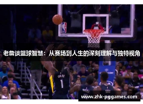 老詹谈篮球智慧：从赛场到人生的深刻理解与独特视角